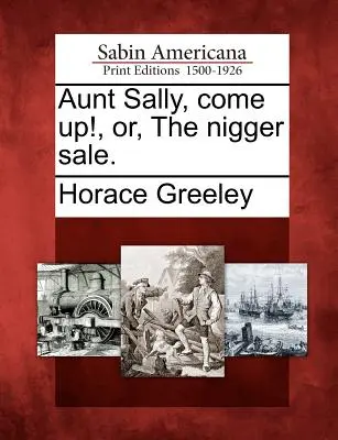 Mătușa Sally, vino sus! sau, vânzarea de negri. - Aunt Sally, Come Up!, Or, the Nigger Sale.