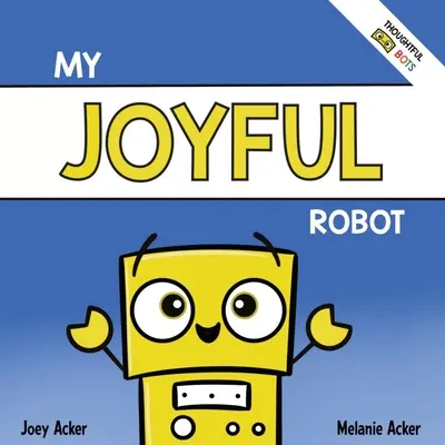 Robotul meu vesel: O carte socio-emoțională pentru copii despre pozitivitate și găsirea bucuriei - My Joyful Robot: A Children's Social Emotional Book About Positivity and Finding Joy