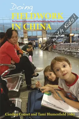 Lucrul de teren în China ... cu copii! Dinamica lucrului de teren însoțit în Republica Populară - Doing Fieldwork in China ... with Kids! the Dynamics of Accompanied Fieldwork in the People Republic