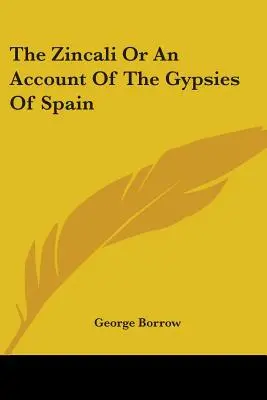Zincali sau o relatare despre țiganii din Spania - The Zincali Or An Account Of The Gypsies Of Spain