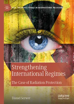 Consolidarea regimurilor internaționale: Cazul protecției împotriva radiațiilor - Strengthening International Regimes: The Case of Radiation Protection