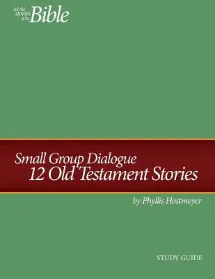 Ghid de studiu pentru dialog în grupuri mici: 12 povestiri din Vechiul Testament - Small Group Dialogue Study Guide: 12 Old Testament Stories