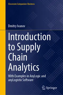 Introducere în analiza lanțului de aprovizionare: Cu exemple în programele Anylogic și Anylogistix - Introduction to Supply Chain Analytics: With Examples in Anylogic and Anylogistix Software