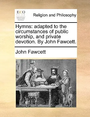Hymns: Adapted to the Circumstances of Public Worship, and Private Devotion. de John Fawcett. - Hymns: Adapted to the Circumstances of Public Worship, and Private Devotion. by John Fawcett.