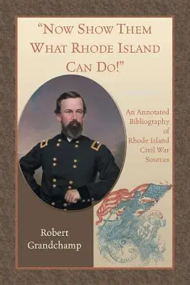 Acum arătați-le ce poate face Rhode Island! O bibliografie adnotată a surselor războiului civil din Rhode Island - Now Show Them What Rhode Island Can Do! An Annotated Bibliography of Rhode Island Civil War Sources