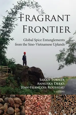 Frontiera parfumată: Înțelegeri globale privind condimentele din zonele montane chino-vietnameze - Fragrant Frontier: Global Spice Entanglements from the Sino-Vietnamese Uplands