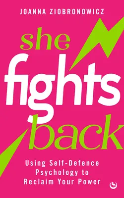 She Fights Back: Utilizarea psihologiei autoapărării pentru a-ți recăpăta puterea - She Fights Back: Using Self-Defence Psychology to Reclaim Your Power