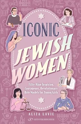 Femei evreice iconice: Cincizeci și nouă de modele inspirate, curajoase și revoluționare pentru tinerele fete - Iconic Jewish Women: Fifty-Nine Inspiring, Courageous, Revolutionary Role Models for Young Girls