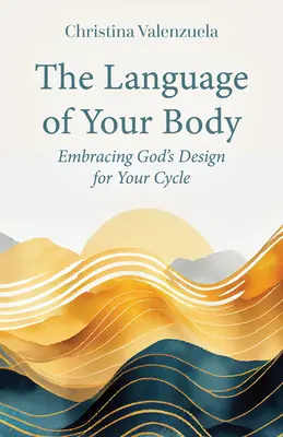 Limbajul corpului tău: Îmbrățișarea designului lui Dumnezeu pentru ciclul tău - The Language of Your Body: Embracing God's Design for Your Cycle