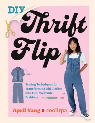 DIY Thrift Flip: Tehnici de cusut pentru transformarea hainelor vechi în mode distractive și purtabile - DIY Thrift Flip: Sewing Techniques for Transforming Old Clothes Into Fun, Wearable Fashions