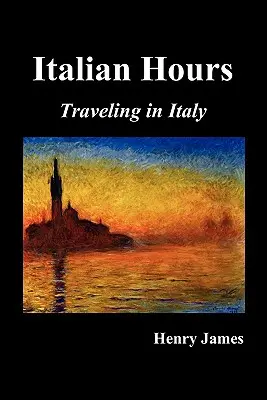 Ore italiene: Călătorind în Italia cu Henry James - Italian Hours: Traveling in Italy with Henry James