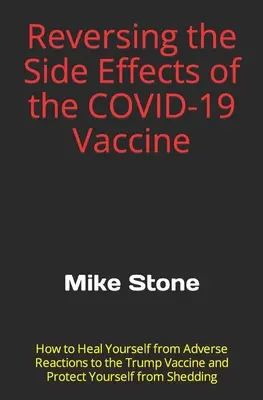 Inversarea efectelor secundare ale vaccinului COVID-19: Cum să vă vindecați de reacțiile adverse la vaccinul Trump și să vă protejați de Sheddin - Reversing the Side Effects of the COVID-19 Vaccine: How to Heal Yourself from Adverse Reactions to the Trump Vaccine and Protect Yourself from Sheddin