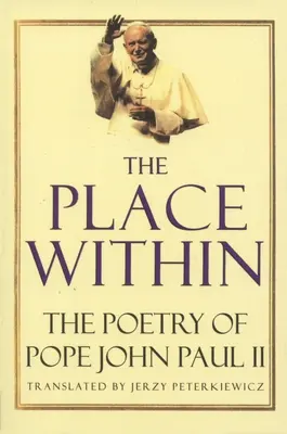 The Place Within: Poezia Papei Ioan Paul al II-lea - The Place Within: The Poetry of Pope John Paul II