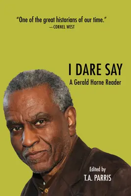 Îndrăznesc să spun: Un cititor Gerald Horne - I Dare Say: A Gerald Horne Reader