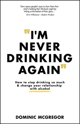 Nu mai beau niciodată: Cum să nu mai bei atât de mult și să-ți schimbi relația cu alcoolul - I'm Never Drinking Again: How to Stop Drinking So Much and Change Your Relationship with Alcohol