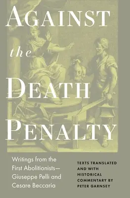Împotriva pedepsei cu moartea: Scrieri ale primilor aboliționiști--Giuseppe Pelli și Cesare Beccaria - Against the Death Penalty: Writings from the First Abolitionists--Giuseppe Pelli and Cesare Beccaria