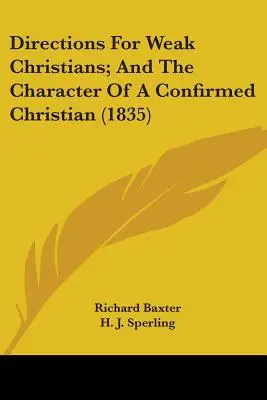 Indicații pentru creștinii slabi; și caracterul unui creștin confirmat - Directions For Weak Christians; And The Character Of A Confirmed Christian