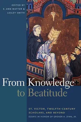 De la cunoaștere la beatitudine: Sfântul Victor, cercetătorii secolului al XII-lea și dincolo de aceștia: Essays in Honor of Grover A. Zinn, Jr. - From Knowledge to Beatitude: St. Victor, Twelfth-Century Scholars, and Beyond: Essays in Honor of Grover A. Zinn, Jr.