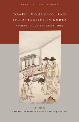 Moartea, doliul și viața de apoi în Coreea: Din Antichitate până în Epoca Contemporană - Death, Mourning, and the Afterlife in Korea: Ancient to Contemporary Times