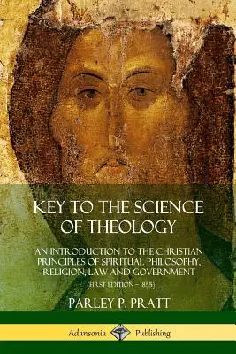 Cheia științei teologiei: O introducere în principiile creștine ale filosofiei spirituale, religiei, dreptului și guvernării - Key to the Science of Theology: An Introduction to the Christian Principles of Spiritual Philosophy, Religion, Law and Government