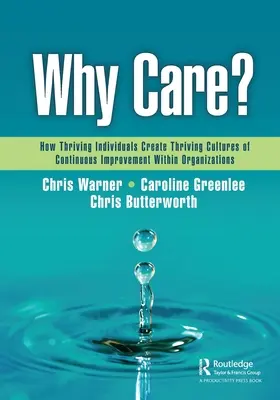 Why Care?: Cum indivizii înfloritori creează culturi înfloritoare de îmbunătățire continuă în cadrul organizațiilor - Why Care?: How Thriving Individuals Create Thriving Cultures of Continuous Improvement Within Organizations