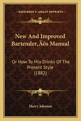 New And Improved Bartender's Manual: Or How To Mix Drinks Of The Present Style
