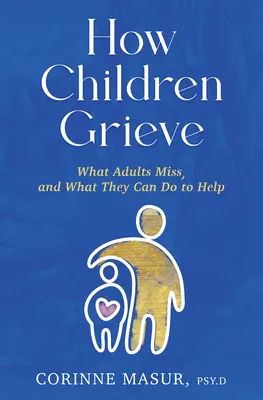Cum jelesc copiii: Ce le scapă adulților și ce pot face pentru a-i ajuta - How Children Grieve: What Adults Miss, and What They Can Do to Help