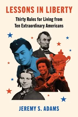 Lecții de libertate: Treizeci de reguli de viață de la zece americani extraordinari - Lessons in Liberty: Thirty Rules for Living from Ten Extraordinary Americans