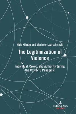 Legitimarea violenței: Individ, mulțime și autoritate în timpul pandemiei Covid-19 - The Legitimization of Violence: Individual, Crowd, and Authority During the Covid-19 Pandemic