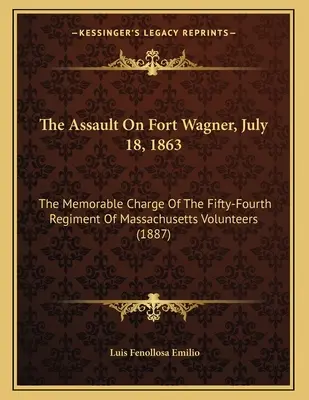 Asaltul asupra Fortului Wagner, 18 iulie 1863: Memorabilul atac al Regimentului 54 de voluntari din Massachusetts - The Assault On Fort Wagner, July 18, 1863: The Memorable Charge Of The Fifty-Fourth Regiment Of Massachusetts Volunteers