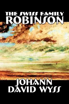 Familia Robinson de Johann David Wyss, Ficțiune, Clasici, Acțiune și aventură - The Swiss Family Robinson by Johann David Wyss, Fiction, Classics, Action & Adventure