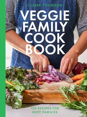 Cartea de bucate Veggie pentru familie: 120 Recipes for Busy Families (120 de rețete pentru familii ocupate) - The Veggie Family Cookbook: 120 Recipes for Busy Families