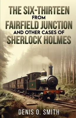 The Six-Thirteen from Fairfield Junction și alte cazuri ale lui Sherlock Holmes - The Six-Thirteen from Fairfield Junction and other cases of Sherlock Holmes
