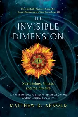 Dimensiunea invizibilă: Ființele-spirit, viața de apoi și fantomele - The Invisible Dimension: Spirit-Beings, the Afterlife, and Ghosts