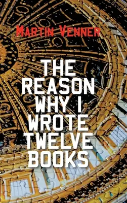 Motivul pentru care am scris douăsprezece cărți: The Reason Why I Wrote Twelve Books - The Reason Why I Wrote Twelve Books