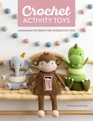 Jucării de activitate croșetate: Modele Amigurumi pentru jucării interactive - Crochet Activity Toys: Amigurumi Patterns for Interactive Toys