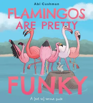 Flamingo sunt destul de ciudate: Un ghid (nu atât de) serios - Flamingos Are Pretty Funky: A (Not So) Serious Guide