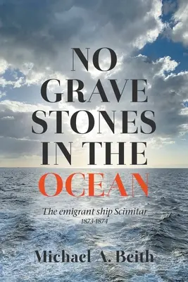 Fără pietre funerare în ocean: Nava de emigrare Scimitar 1873-1874 - No Gravestones in the Ocean: The emigrant ship Scimitar 1873-1874