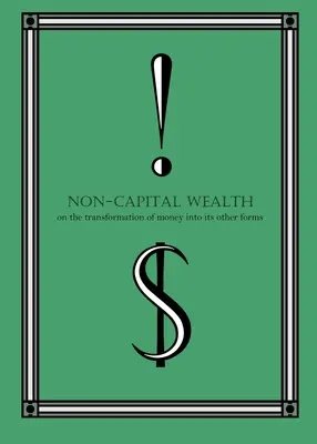 Bunăstarea non-capitală: Despre transformarea banilor în celelalte forme ale acestora (On the Transformation of Money In Its Other Forms) - Non-Capital Wealth: On the Transformation of Money Into Its Other Forms