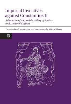 Invective imperiale împotriva lui Constanțiu al II-lea: Atanasie de Alexandria, Istoria arienilor, Hilary de Poitiers, Împotriva lui Constanțiu și Lucifer de Ca - Imperial Invectives Against Constantius II: Athanasius of Alexandria, History of the Arians, Hilary of Poitiers, Against Constantius and Lucifer of Ca