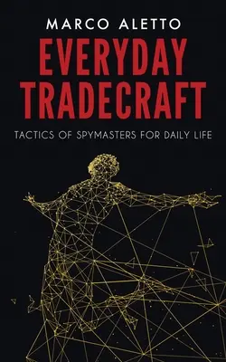 Everyday Tradecraft: Tactici ale maeștrilor spionajului pentru viața de zi cu zi - Everyday Tradecraft: Tactics of Spymasters for Daily Life