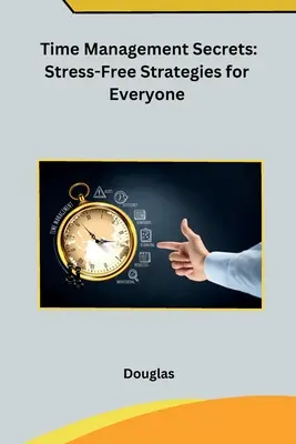 Secretele gestionării timpului: Strategii fără stres pentru toată lumea - Time Management Secrets: Stress-Free Strategies for Everyone