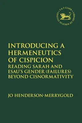 Introducând o hermeneutică a Cispicionului: Lectura (eșecurilor) de gen ale lui Sarah și Esau dincolo de cisnormativitate - Introducing a Hermeneutics of Cispicion: Reading Sarah and Esau's Gender (Failures) Beyond Cisnormativity