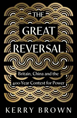 Marea inversare: Marea Britanie, China și concursul de 400 de ani pentru putere - The Great Reversal: Britain, China and the 400-Year Contest for Power