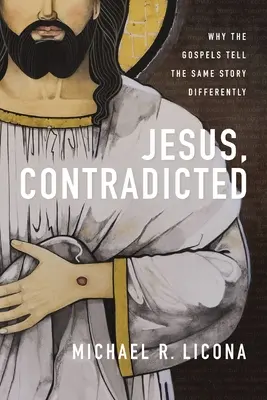 Iisus, contrazis: De ce Evangheliile spun aceeași poveste în mod diferit - Jesus, Contradicted: Why the Gospels Tell the Same Story Differently