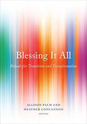 Blessing It All: Rituals for Transition and Transformation (Ritualuri pentru tranziție și transformare) - Blessing It All: Rituals for Transition and Transformation