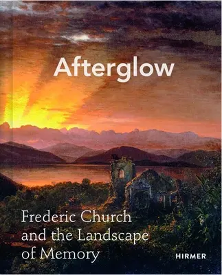 Afterglow: Frederic Church și peisajul memoriei - Afterglow: Frederic Church and the Landscape of Memory