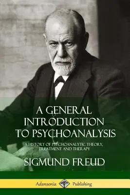 O introducere generală în psihanaliză: O istorie a teoriei, tratamentului și terapiei psihanalitice - A General Introduction to Psychoanalysis: A History of Psychoanalytic Theory, Treatment and Therapy