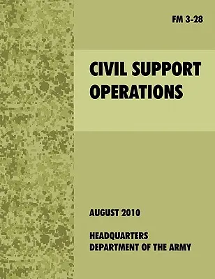 Operațiuni de sprijin civil: Manualul oficial al armatei SUA FM 3-28 - Civil Support Operations: The official U.S. Army Field Manual FM 3-28