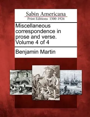 Corespondență diversă în proză și versuri. Volumul 4 din 4 - Miscellaneous correspondence in prose and verse. Volume 4 of 4